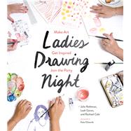 Ladies Drawing Night Make Art, Get Inspired, Join the Party by Rothman, Julia; Goren, Leah; Cole, Rachael; Edwards, Kate, 9781452147000
