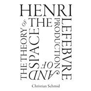 Henri Lefebvre and the Theory of the Production of Space by Schmid, Christian, 9781786637000