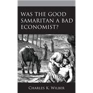 Was the Good Samaritan a Bad Economist? by Wilber, Charles K., 9781793637000