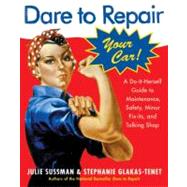 Dare To Repair Your Car by Sussman, Julie, 9780060577001