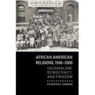 African American Religions, 1500–2000: Colonialism, Democracy, and Freedom by Sylvester A. Johnson, 9780521157001