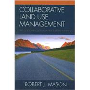 Collaborative Land Use Management The Quieter Revolution in Place-Based Planning by Mason, Robert J., 9780742547001