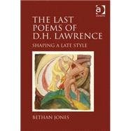 The Last Poems of D.H. Lawrence: Shaping a Late Style by Jones,Bethan, 9780754667001