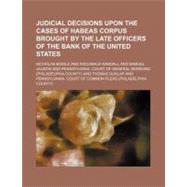 Judicial Decisions upon the Cases of Habeas Corpus Brought by the Late Officers of the Bank of the United States by Biddle, Nicholas; Randall, Archibald, 9781154527001