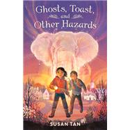 Ghosts, Toast, and Other Hazards by Susan Tan, 9781250797001