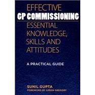 Effective GP Commissioning - Essential Knowledge, Skills and Attitudes by Sunil Gupta, 9781315377001
