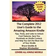 The Complete 2012 User's Guide to the Amazing Amazon Kindle by Windwalker, Stephen; Grubbs, Bruce, 9781468147001