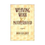 Weaving Work and Motherhood by Garey, Anita Ilta, 9781566397001