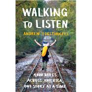 Walking to Listen 4,000 Miles Across America, One Story at a Time by Forsthoefel, Andrew, 9781632867001