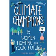 Climate Champions 15 Women Fighting for Your Future by Sarah, Rachel, 9781641607001