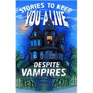Stories to Keep You Alive Despite Vampires by Acker, Ben, 9781665917001