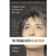 The Trouble with Islam Today A Muslim's Call for Reform in Her Faith by Manji, Irshad, 9780312327002