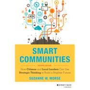 Smart Communities How Citizens and Local Leaders Can Use Strategic Thinking to Build a Brighter Future by Morse, Suzanne W., 9781118427002