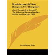 Reminiscences of New Hampton, New Hampshire : Also A Genealogical Sketch of the Kelley and Simpson Families, and an Autobiography (1889) by Kelley, Frank Harrison, 9781437067002