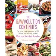 The Rawvolution Continues The Living Foods Movement in 150 Natural and Delicious Recipes by Amsden, Matt; Amsden, Janabai, 9781451687002