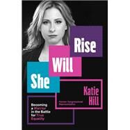 She Will Rise Becoming a Warrior in the Battle for True Equality by Hill, Katie, 9781538737002