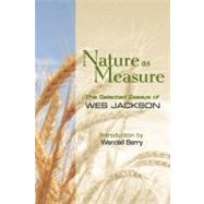 Nature as Measure The Selected Essays of Wes Jackson by Jackson, Wes; Berry, Wendell, 9781582437002
