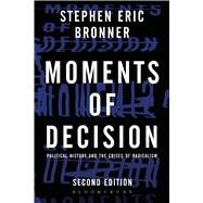 Moments of Decision Political History and the Crises of Radicalism by Bronner, Stephen Eric, 9781623567002