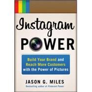 Instagram Power: Build Your Brand and Reach More Customers with the Power of Pictures by Miles, Jason, 9780071827003
