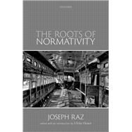 The Roots of Normativity by Raz, Joseph; Heuer, Ulrike, 9780192847003