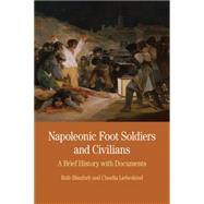 Napoleonic Foot Soldiers and Civilians A Brief History with Documents by Blaufarb, Rafe; Liebeskind, Claudia, 9780312487003