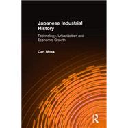 Japanese Industrial History: Technology, Urbanization and Economic Growth: Technology, Urbanization and Economic Growth by Mosk; Carl, 9780765607003