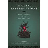 Inviting Interruptions Wonder Tales in the Twenty-First Century by Bacchilega, Cristina; Orme,  Jennifer, 9780814347003