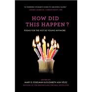 How Did This Happen? Poems for the Not So Young Anymore by Esselman, Mary D.; Vlez, Elizabeth Ash, 9781455567003
