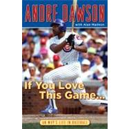 If You Love This Game . . . An MVP's Life in Baseball by Dawson, Andre; Maimon, Alan, 9781600787003