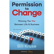 Permission to Change Winning The War Between Life & Business by Kruse, Bill, 9781968247003