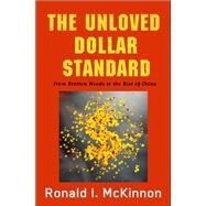 The Unloved Dollar Standard From Bretton Woods to the Rise of China by McKinnon, Ronald I., 9780199937004