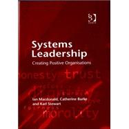 Systems Leadership: Creating Positive Organisations by Macdonald,Ian, 9780566087004