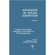 Content and Process Specificity in the Effects of Prior Experiences: Advances in Social Cognition, Volume III by Srull, Thomas K., 9780805807004