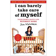 I Can Barely Take Care of Myself : Tales from a Happy Life Without Kids by Kirkman, Jen, 9781451667004