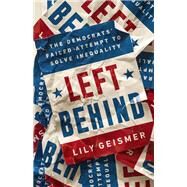 Left Behind The Democrats' Failed Attempt to Solve Inequality by Geismer, Lily, 9781541757004