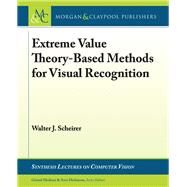 Extreme Value Theory-based Methods for Visual Recognition by Scheirer, Walter J.; Medioni, Gerard; Dickinson, Sven, 9781627057004