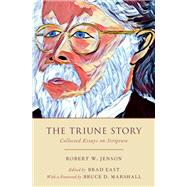 The Triune Story Collected Essays on Scripture by Jenson, Robert W.; East, Brad; Marshall, Bruce D., 9780190917005