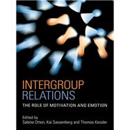 Intergroup Relations : The Role of Motivation and Emotion by Otten, Sabine; Sassenberg, Kai; Kessler, Thomas, 9780203877005