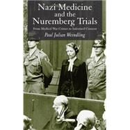 Nazi Medicine and the Nuremberg Trials From Medical War Crimes to Informed Consent by Weindling, Paul Julian, 9780230507005