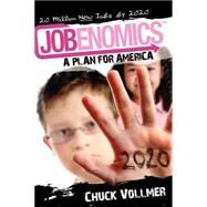 Jobenomics: A Plan for America: 20 Million New Jobs by 2020 by Vollmer, Chuck, 9780984617005