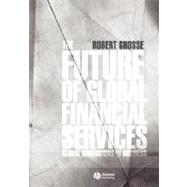 The Future of Global Financial Services by Grosse, Robert E., 9781405117005