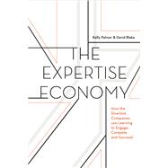 The Expertise Economy How the smartest companies use learning to engage, compete, and succeed by Palmer, Kelly; Blake, David, 9781473677005