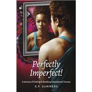 Perfectly Imperfect! A Journey of Healing and Breaking Generational Trauma by Summers, K. P., 9781667887005