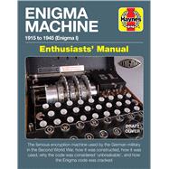 Enigma Machine Enthusiasts' Manual 1915 to 1945 (Enigma 1) * The famous encryption machine used by the German military in the Second World War, how it was constructed, how it was used, why the code was considered 'unbreakable', and how the Enigma code was by Manning, Dr. Anna; Jennings, Howard, 9781785217005
