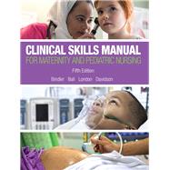 Clinical Skills Manual for Maternity and Pediatric Nursing by Bindler, Ruth C.; Ball, Jane W., DrPH, RN, CPNP; London, Marcia; Davidson, Michele, 9780134257006