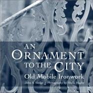 An Ornament to the City: Old Mobile Ironwork by Sledge, John S., 9780820327006
