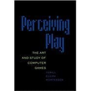 Perceiving Play: The Art and Study of Computer Games by Mortensen, Torill Elvira, 9780820497006