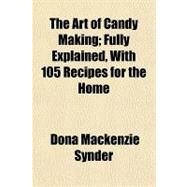The Art of Candy Making: Fully Explained, With 105 Recipes for the Home by Synder, Dona Mackenzie, 9781153897006