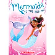 Lana Swims North (Mermaids to the Rescue #2) by Scott, Lisa Ann, 9781338267006