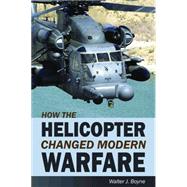 How the Helicopter Changed Modern Warfare by Boyne, Walter J., 9781589807006